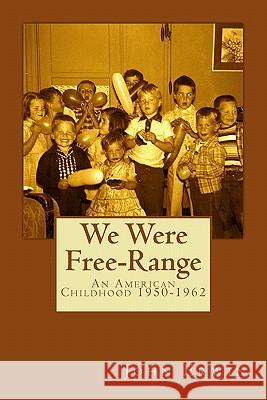 We Were Free-Range: An American Childhood 1950-1962 John Erwin 9780615456065