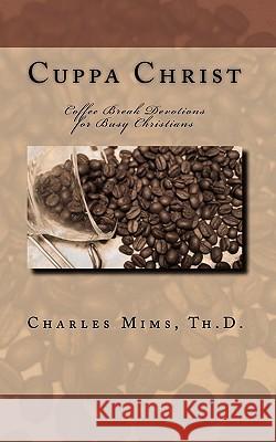 Cuppa Christ: Coffee Break Devotions for Busy Christians Charles S. Mim 9780615457086 Claim the Victory Ministries