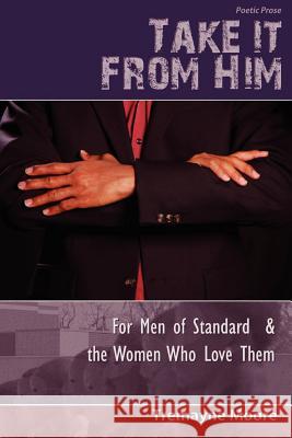 Take It From Him: For Men of Standard & The Women Who Love Them Charles, Shantae A. 9780615458410 Maynetre Manuscripts LLC