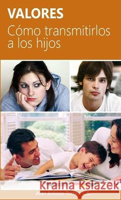 Valores. Cómo transmitirlos a los hijos Juan Antonio Torres 9780615459691