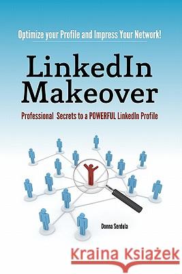 LinkedIn Makeover: Professional Secrets to a POWERFUL LinkedIn Profile Serdula, Donna 9780615460185 Donna Serdula