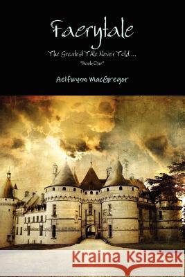 Faerytale The Greatest TAle Never Told... *Book One* MacGregor, Aelfwynn 9780615462448 Amanda Boyd