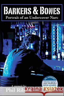 Barkers & Bones: Portrait of an Undercover Narc Phil Ribera 9780615462622 Phil Ribera