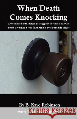 When Death Comes Knocking: A woman's death-defying struggle following a horrific home invasion. Story featured on TV's Forensic Files(R) Windsor, Tony E. 9780615462714 Kayton Publishing