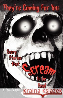 They're Coming For You: Scary Stories that Scream to be Read Penn-Coughin, O. 9780615465937