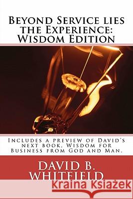 Beyond Service lies the experience: Wisdom edition Whitfield, David B. 9780615466002