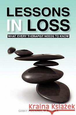 Lessons in Loss: What Every Therapist Needs to Know MS Ginny Pizzard 9780615466316 Yana Press