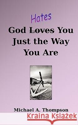God Hates You Just the Way You Are Michael A. Thompson 9780615466460