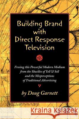 Building Brand with Direct Response Television Doug Garnett 9780615467979 Atomic Direct, Ltd