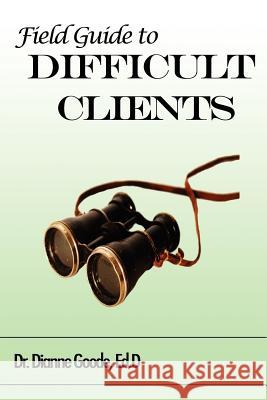 Field Guide to Difficult Clients Dianne Goode 9780615468242 Dianne Goode