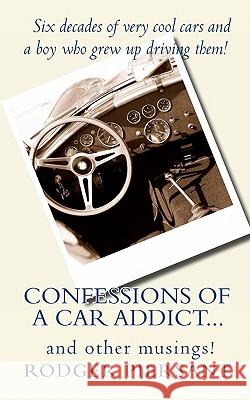 Confessions of a Car Addict...and other musings. Piersant, Rodger 9780615468976