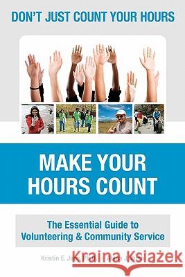 Don't Just Count Your Hours, Make Your Hours Count: The Essential Guide to Volunteering & Community Service Dr Kristin E. Joo Alana Rush 9780615469225 Treetop Software Company