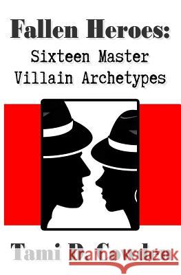 Fallen Heroes: Sixteen Master Villain Archetypes Tami D. Cowden 9780615471112 Fey Cow Productions