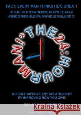 The 24: Hour Man!*: Quickly Improve Any Relationship By Improving How You Give! Kline, Jason 9780615472911 Faxxess