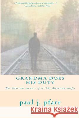 Grandma Does His Duty: The hilarious memoir of a '50s American misfit Valentine, Justice 9780615473406 Choosing-Natural-Health.com