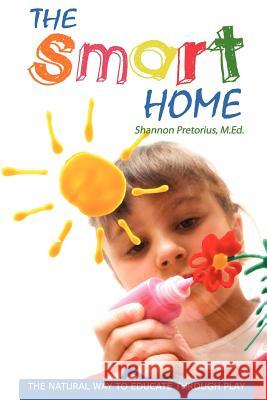 The Smart Home: The Natural Way to Educate through Play. Pretorius M. Ed, Shannon 9780615473451 Smart Home