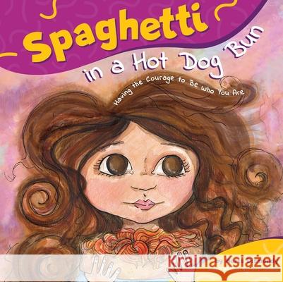 Spaghetti in a Hot Dog Bun: Having the Courage to Be Who You Are Maria Dismondy Kimberly Shaw-Peterson 9780615473932