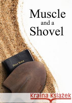 Muscle and a Shovel: 10th Edition: Includes all volume content, Randall's Secret, Epilogue, KJV full index, Bibliography Michael Shank, Joe Kelly, PH. (Dads & Daughters(r)) 9780615474618 Michael Shank Ministries