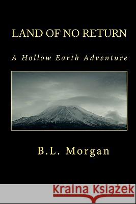 Land of No Return: A Hollow Earth Adventure B. L. Morgan 9780615474717 New Worlds Publishing