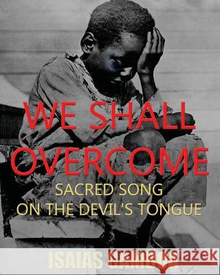We Shall Overcome: Sacred Song on the Devil's Tongue: The Story of the most Influential song of the 20th Century, how it became 