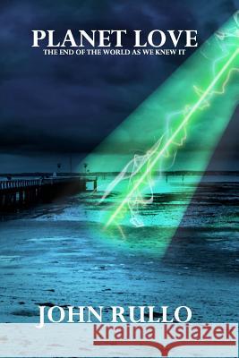 Planet Love: The End of the World as We Knew It John Rullo 9780615475806 Giant Steps Press