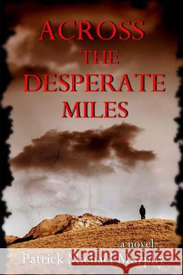 Across the Desperate Miles Patrick Michael Murphy 9780615475851