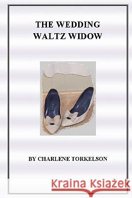 The Wedding Waltz Widow Charlene Torkelson 9780615476087