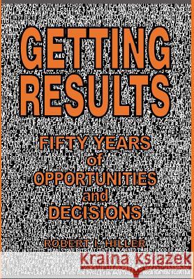 Getting Results - Fifty Years of Opportunities and Decisions Robert Hiller 9780615477534