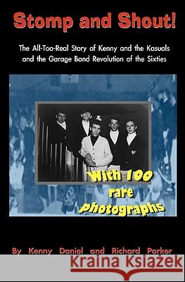 Stomp and Shout: The All-Too-Real Story of Kenny and the Kasuals and the Garage Band Revolution of the Sixties Richard Parker Kenny Daniel 9780615478876 Oomph Media, LLC