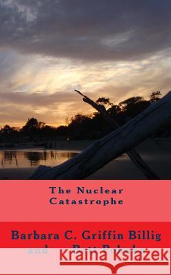 The Nuclear Catastrophe: A Fiction Novel of Survival Bett Pohnka Barbara C. Griffin Billig 9780615479828