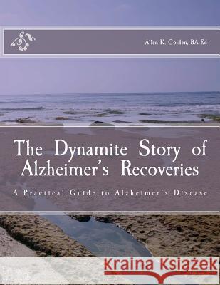 The Dynamite Story of Alzheimer's Recoveries MR Allen K. Golde 9780615480152 Allen K. Golden