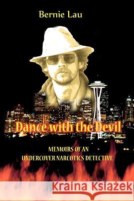 Dance with the Devil: Memoirs of an Undercover Narcotics Detective Bernie Lau Richard Opheim Caden Lau 9780615480466 Bernard Lau Media