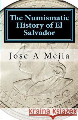 The Numismatic History of El Salvador Jose A. Mejia 9780615481548 Alliance Limited Collectibles