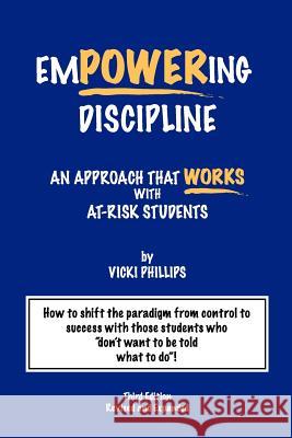 Empowering Discipline: An Approach that Works with At-Risk Students Phillips, Vicki 9780615482422 Personal Development Publishing