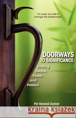 Doorways to Significance: Finding Peace, Power, and Passion Pat Holland Conner Ellen Goodwin 9780615484839 Lucky Bat Books