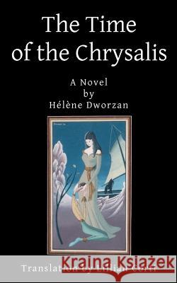 The Time of the Chrysalis: Hélène Dworzan Corti, Lillian Z. 9780615485027 Lzc Publications