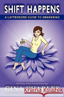Shift Happens: A Laypersons Guide To Awakening Charles, Gina 9780615485041 Gina Charles