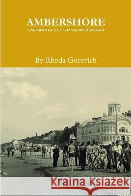 Ambershore: A Memoir of a Latvian-Jewish Woman Rhoda Gurevich 9780615486444