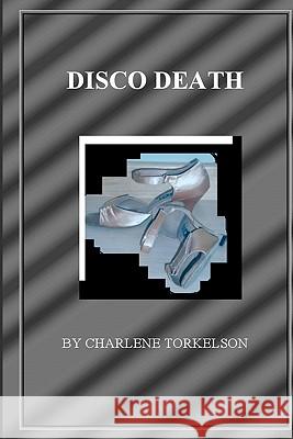 Disco Death: A Dancemaster Mystery Charlene Torkelson 9780615487915