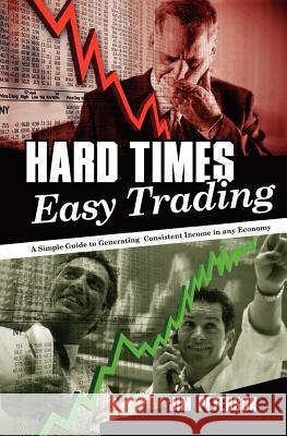 Hard Times Easy Trading: A simple guide to generating consistent income in any economy. Peterson, Jim 9780615488189 Income Strategies Academy, LLC