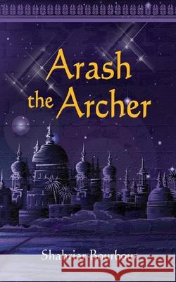 Arash the Archer: A Story from Ancient Persia Shahriar Bourbour 9780615488233 Shahriar Bourbour