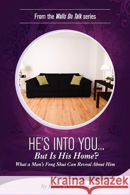 He's Into You...But Is His Home?: What a Man's Feng Shui Can Reveal About Him Arabanos, Helen 9780615489001 Full Bloom Feng Shui