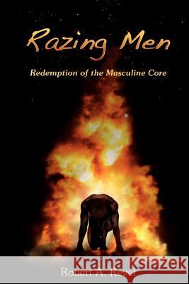 Razing Men: Redemption of The Masculine Core Revel, Robert a. 9780615491431