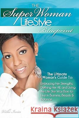 The Superwoman Lifestyle Blueprint Vicki Irvin 9780615493602 Vicki Irvin Enterprises