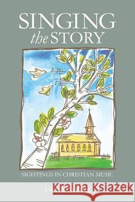 Singing the Story: Sightings in Christian Music Rev Glen V. Wiberg 9780615495354 Pietisten