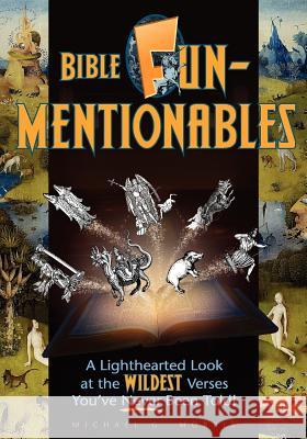 Bible Funmentionables: A Lighthearted Look at the Wildest Verses You've Never Been Told Michael G. Morris 9780615498256 Reviver Publishing