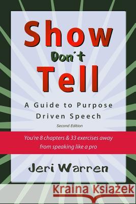 Show Don't Tell: A Guide to Purpose Driven Speech Jeri Warren 9780615498355 Jerianne Warren