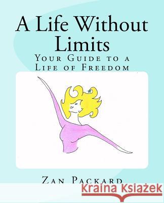 A Life Without Limits: Your Guide to a Life of Freedom Zan Packard 9780615499192