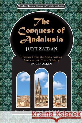 The Conquest of Andalusia: A historical novel describing the history of Spain and its circumstances before the Muslim conquest, the conquest itse Allen, Roger 9780615499598 Zaidan Foundation, Inc.