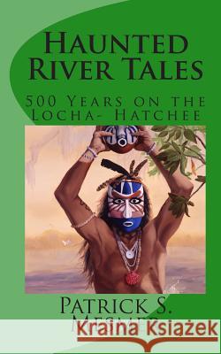 Haunted River Tales: 500 Years on the Loxahatchee Patrick S. Mesmer Michelle Moore Theodore Morris 9780615500416 Yesterquest Productions